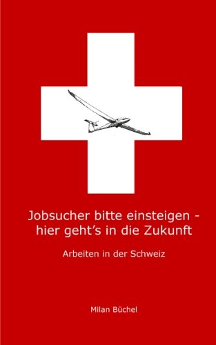 Jobsucher bitte einsteigen - hier geht's in die Zukunft: Arbeiten in der Schweiz Business, Finance & Career