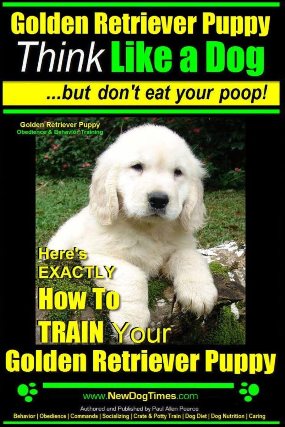 Golden Retriever Puppy | Think Like a Dog ~ But Don't Eat Your Poop! | Golden Retriever Puppy Obedience & Behavior Training |: Here's EXACTLY How to TRAIN Your Golden Retriever Puppy Pets