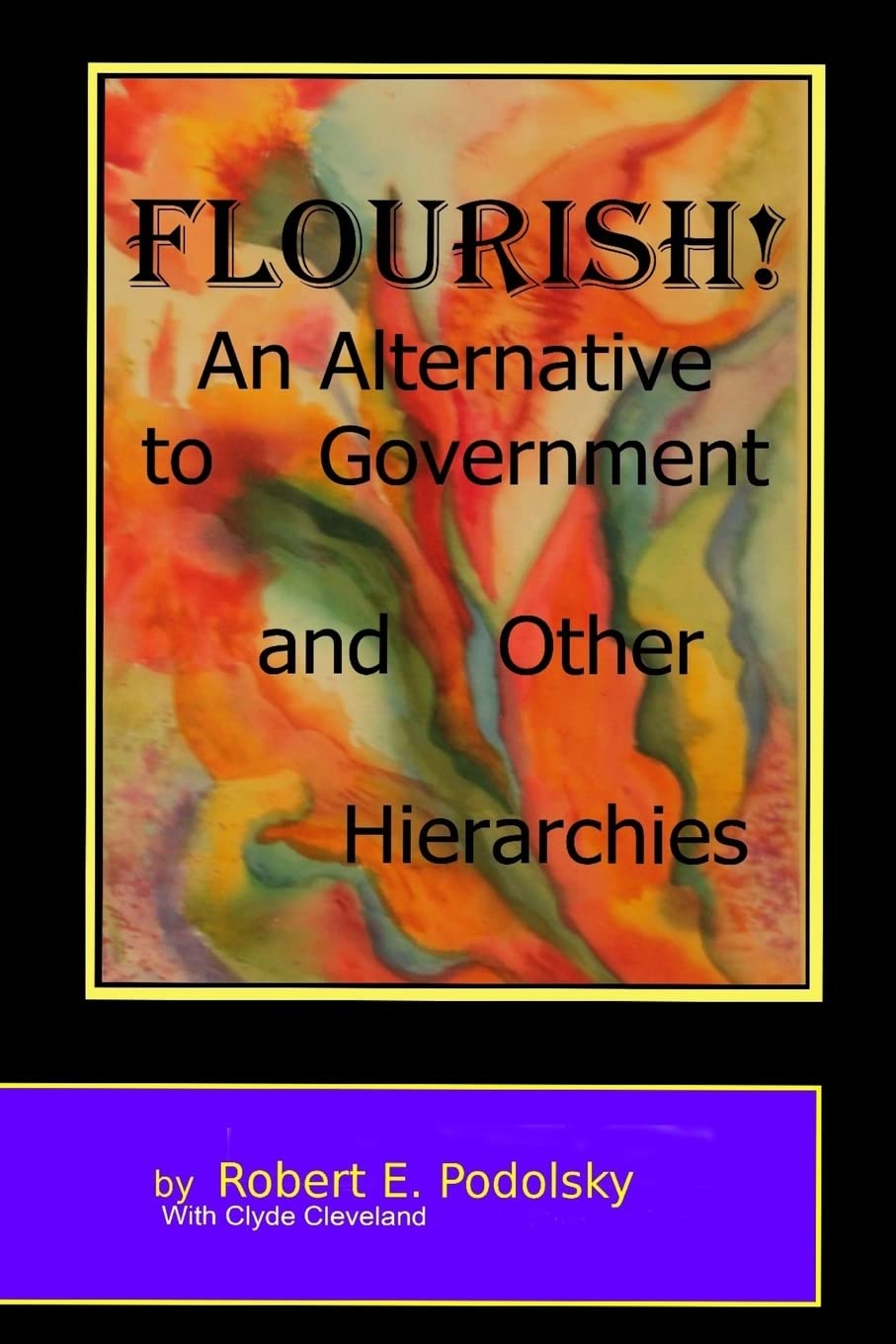 Flourish!: An Alternative to Government and Other Hierarchies book