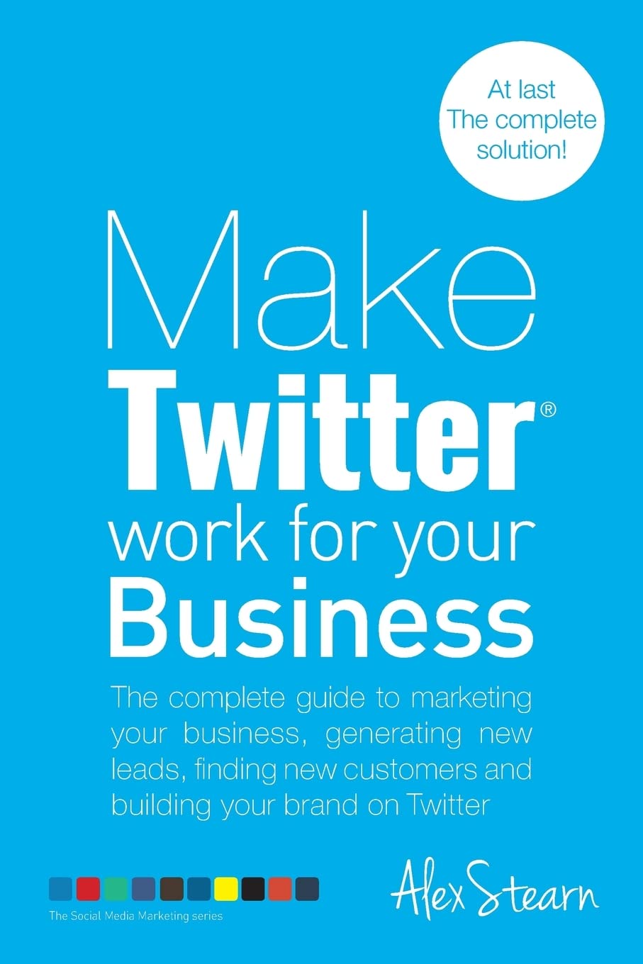 Make Twitter Work for your Business: The complete guide to marketing your business, generating leads, finding new customers and building your brand on ... Social Media Work for your Business, Band 2) Business, Finance & Career