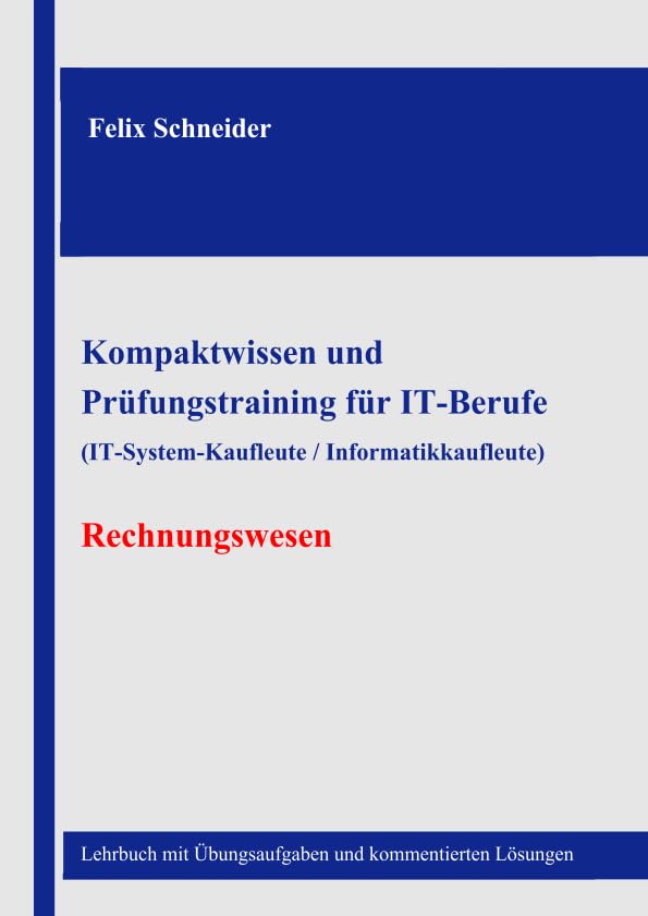 Kompaktwissen und Prüfungstraining für IT-Berufe (IT-System-Kaufleute / Informatikkaufleute) - Rechnungswesen: Lehrbuch mit Übungsaufgaben und kommentierten Lösungen Business, Finance & Career