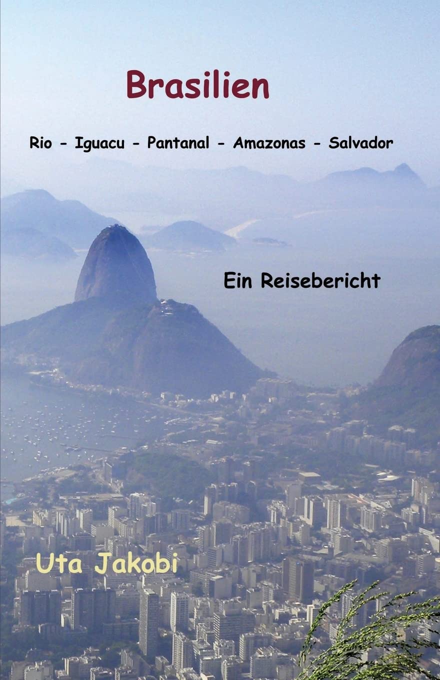 Brasilien Rio - Iguacu - Pantanal - Amazonas - Salvador: Ein Reisebericht Travel
