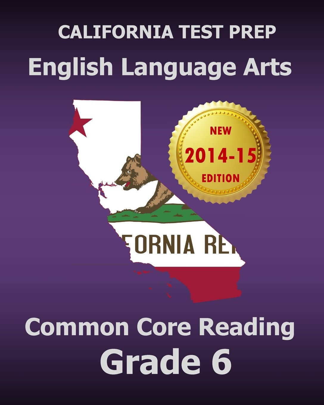 CALIFORNIA TEST PREP English Language Arts Common Core Reading Grade 6: Covers the Reading Sections of the Smarter Balanced (SBAC) Assessments Books
