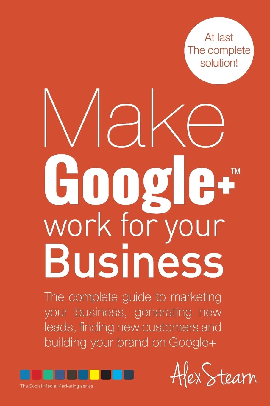 Make Google+ Work for your Business: The complete guide to marketing your business, generating leads, finding new customers and building your brand on ... Social Media Work for your Business, Band 4) Business, Finance & Career