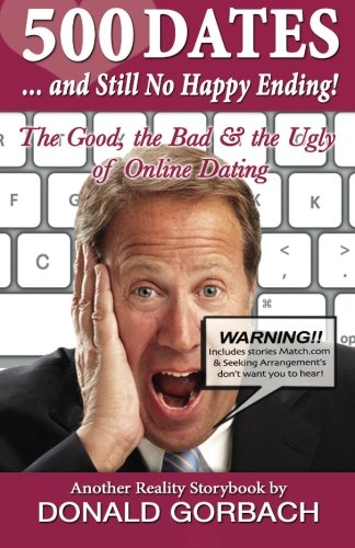 500 DATES.....And Still No Happy Ending: The Good, The Bad, & The Ugly of Online Dating Partnership & Love
