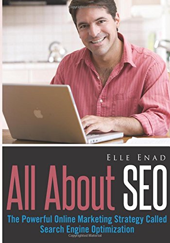 All About SEO: The Powerful Online Marketing Strategy Called Search Engine Optimization Business, Finance & Career