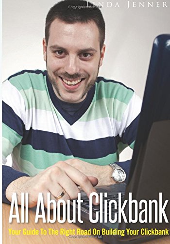 All About Clickbank: Your Guide To The Right Road On Building Your Clickbank Business, Finance & Career