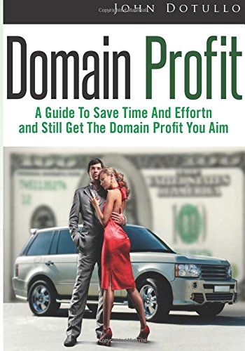Domain Profit: A Guide To Save Time And Effortn And Still Get The Domain Profit You Aim Business, Finance & Career