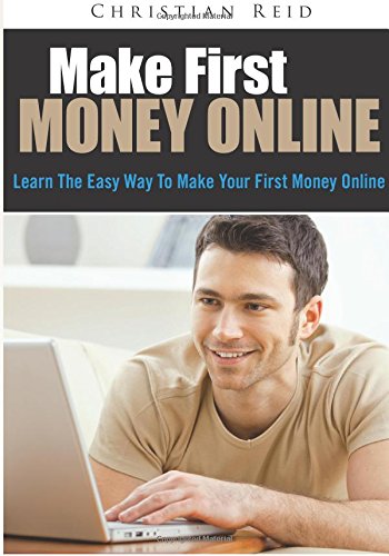Make First Money Online: Learn The Easy Way To Make Your First Money Online Business, Finance & Career