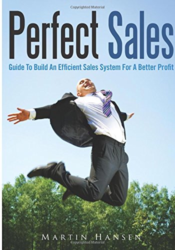 Perfect Sales: Guide To Build An Efficient Sales System For A Better Profit Business, Finance & Career