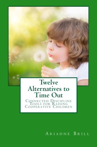 Twelve Alternatives to Time Out: Connected Discipline Tools for Raising Cooperative Children book