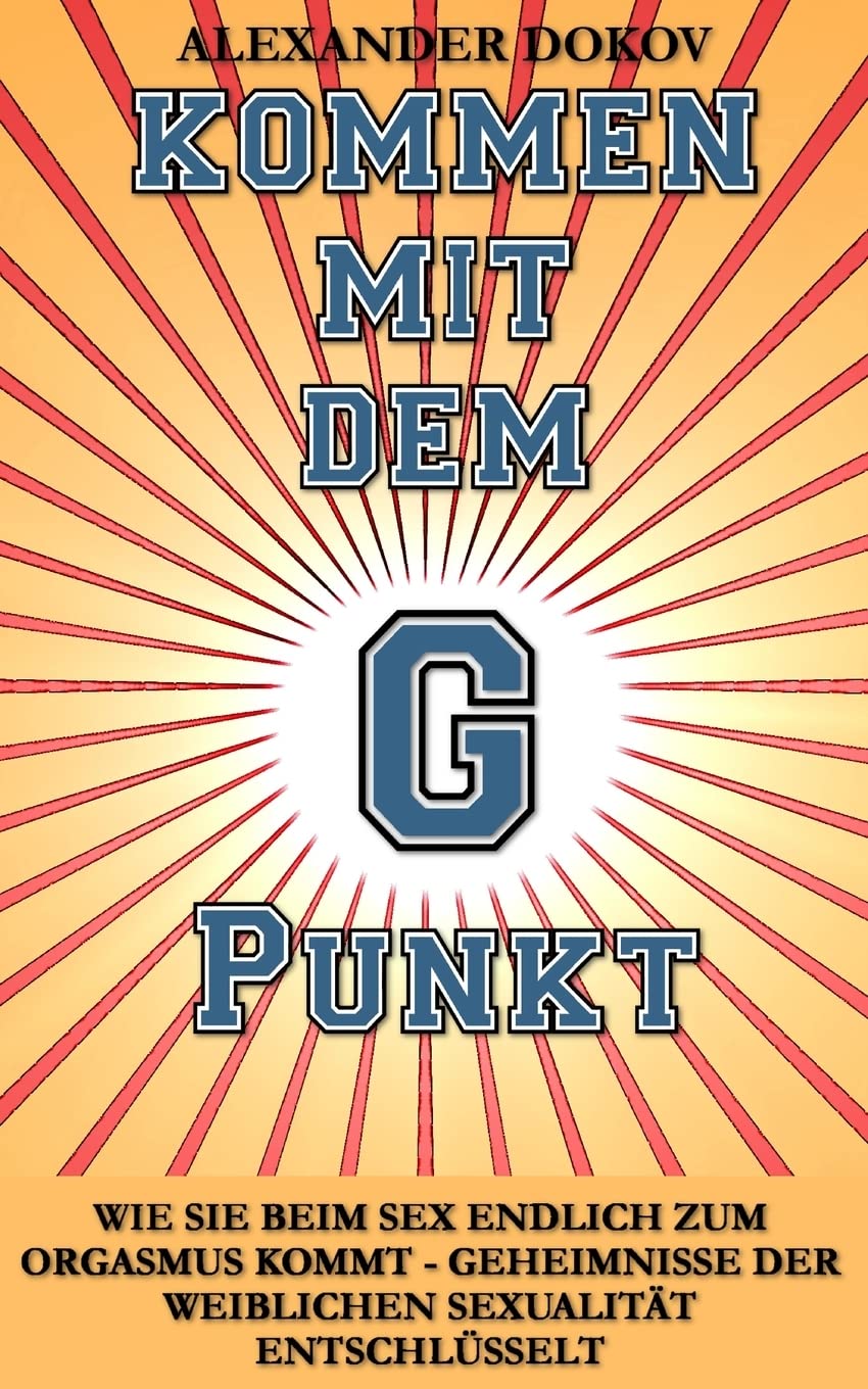 Kommen mit dem G Punkt: Wie sie beim Sex endlich zum Orgasmus kommt - Geheimnisse der weiblichen Sexualität entschlüsselt Partnership & Love