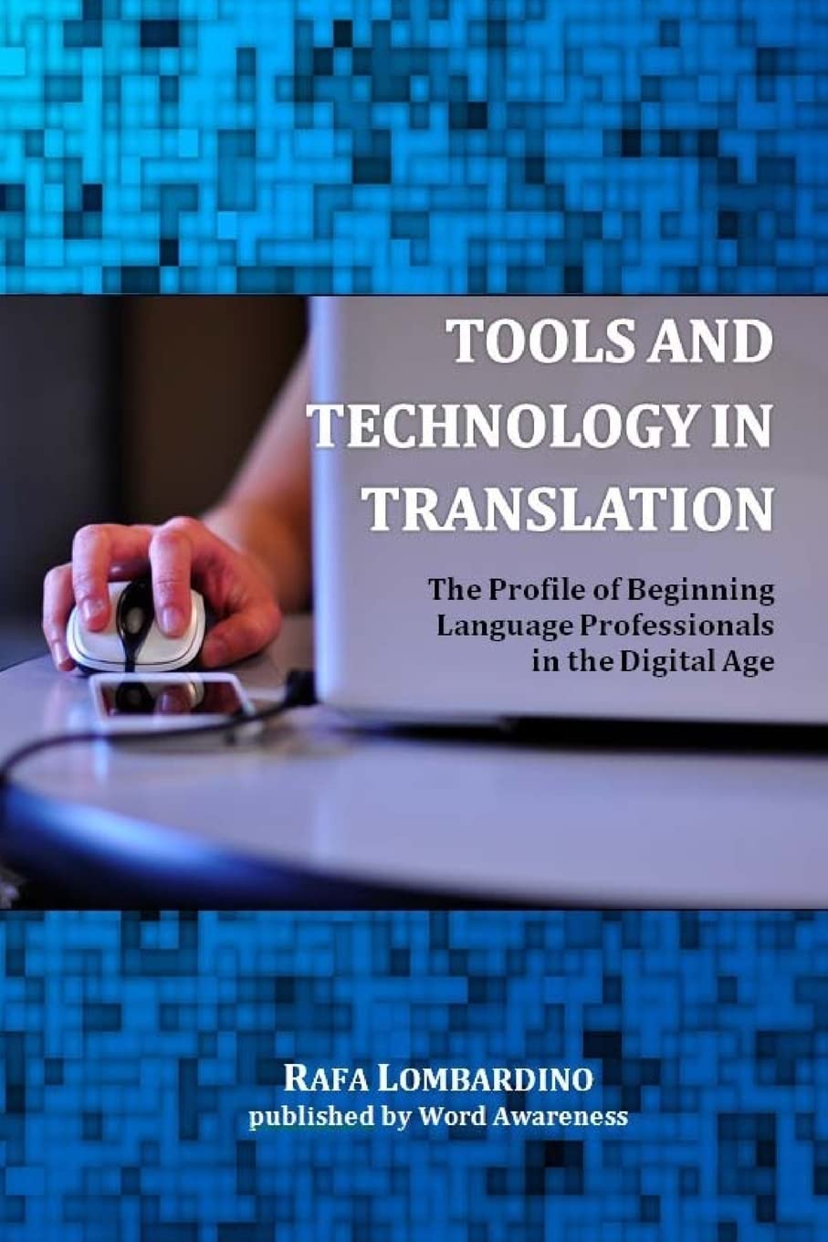 Tools and Technology in Translation: The Profile of Beginning Language Professionals in the Digital Age Learning & Reference