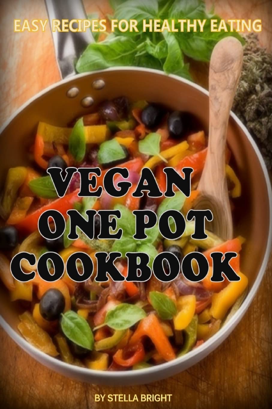 Vegan One Pot Cookbook: Delicious Easy Recipes for Healthy Eating Cooking & Enjoying