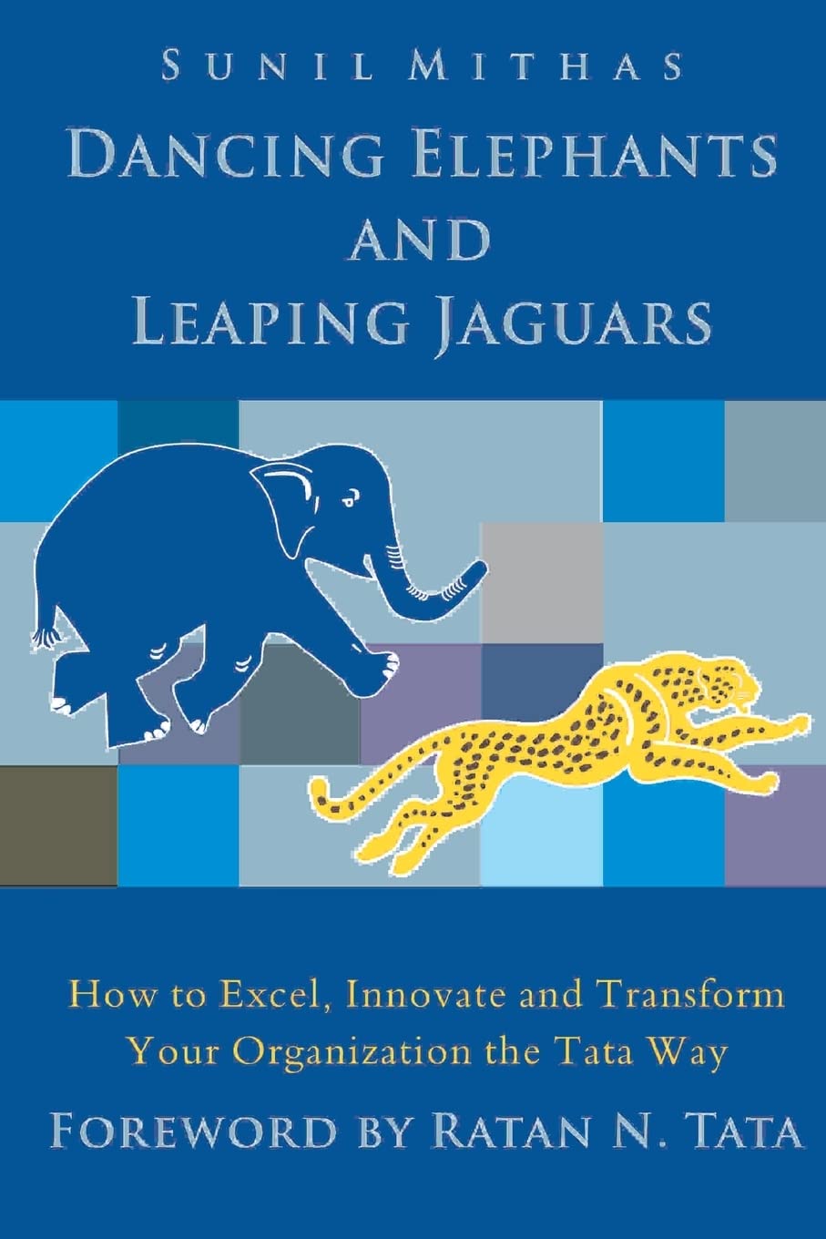 Dancing Elephants and Leaping Jaguars: How to Excel, Innovate, and Transform Your Organization the Tata Way Business, Finance & Career