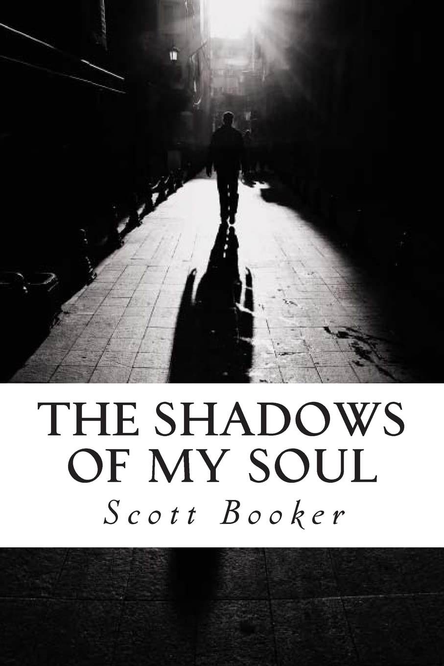 The Shadows of My Soul: The Poetry and Writings of Scott Booker Poetry