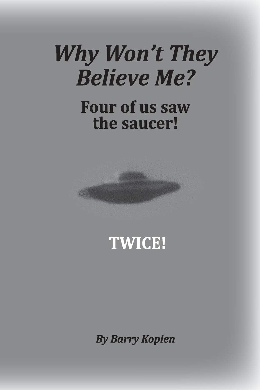 Why Won't They Believe Me?: Four of us saw the saucer! TWICE! Business & Technology