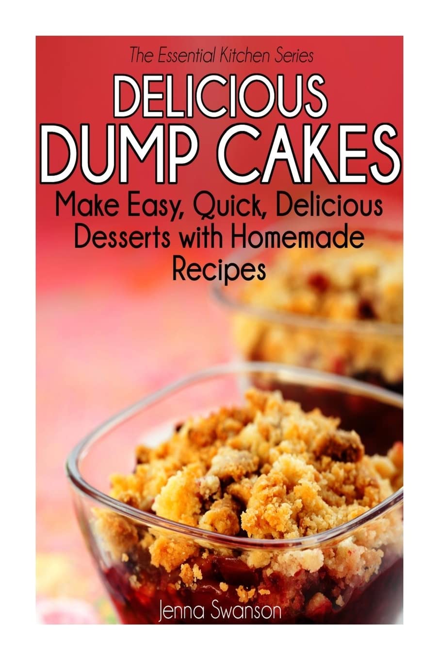 Delicious Dump Cakes: Make Easy, Quick, Delicious Desserts with Homemade Recipes Cooking & Enjoying