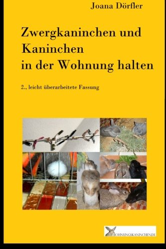 Zwergkaninchen und Kaninchen in der Wohnung halten: Ein Ratgeber zur artgerechten Haltung von Zwergkaninchen und Kaninchen in der Wohnung und auf dem Balkon. 2., leicht überarbeitete Fassung Pets