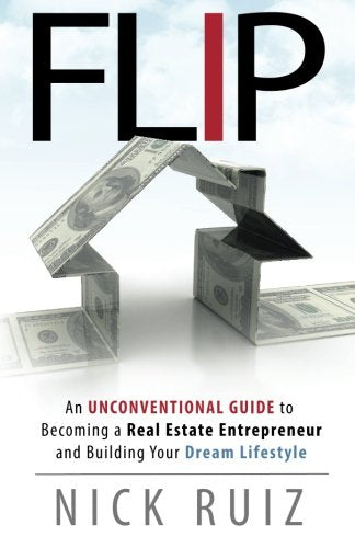 Flip: An Unconventional Guide to Becoming a Real Estate Entrepreneur and Building Your Dream Lifestyle book