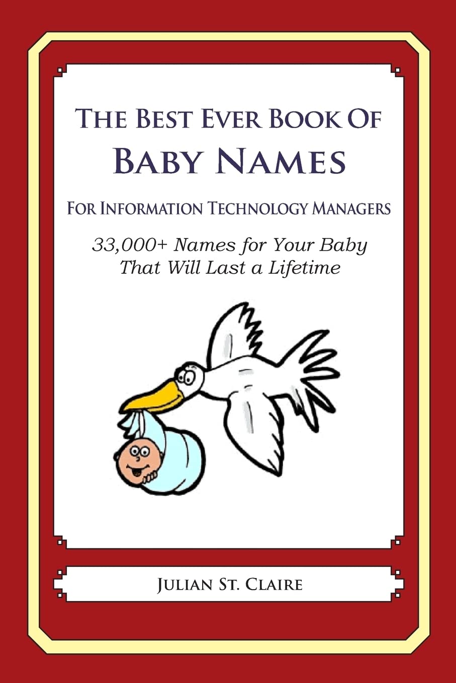 The Best Ever Book of Baby Names for Information Technology Managers: 33,000+ Names for Your Baby That Will Last a Lifetime Parents & Children