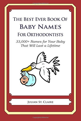 The Best Ever Book of Baby Names for Orthodontists: 33,000+ Names for Your Baby That Will Last a Lifetime Health, Nutrition & Fitness