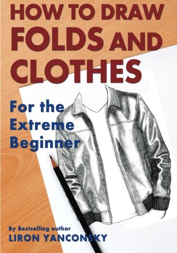 How To Draw Folds And Clothes: For the Extreme Beginner Arts & Music
