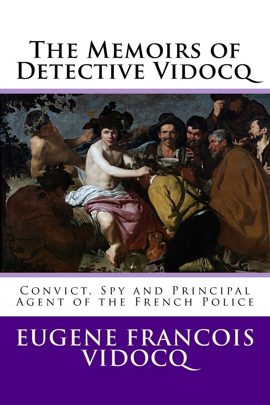The Memoirs of Detective Vidocq: Convict, Spy and Principal Agent of the French Police Memories