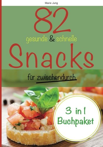82 gesunde und schnelle Snacks für zwischendurch: Rezepte fürs Büro, unterwegs und zu Hause Cooking & Enjoying