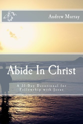 Abide In Christ: A 31-Day Devotional for Fellowship with Jesus Religion & Esotericism