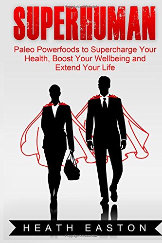 Superhuman: Paleo Powerfoods to Supercharge Your Health, Boost Your Wellbeing and Extend Your Life Health, Nutrition & Fitness