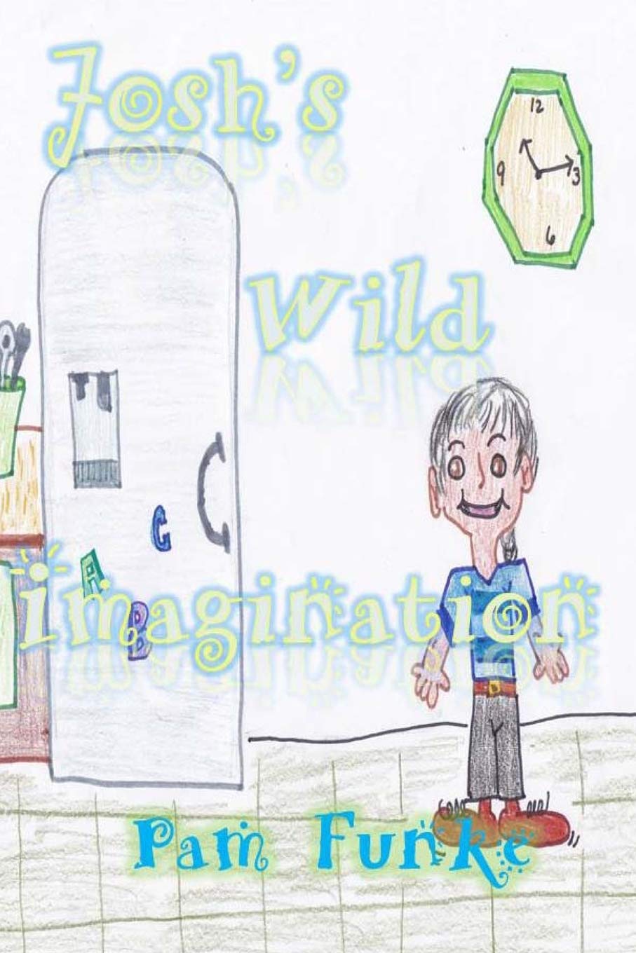 Josh's Wild Imagination (Refrigerator Tales, Band 1) Novels & Short Stories
