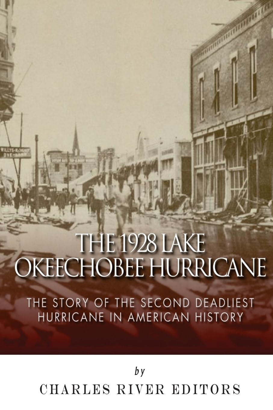 The 1928 Lake Okeechobee Hurricane: The Story of the Second Deadliest Hurricane in American History Politics & History
