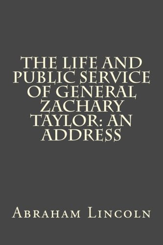 The Life and Public Service of General Zachary Taylor: An Address Classics
