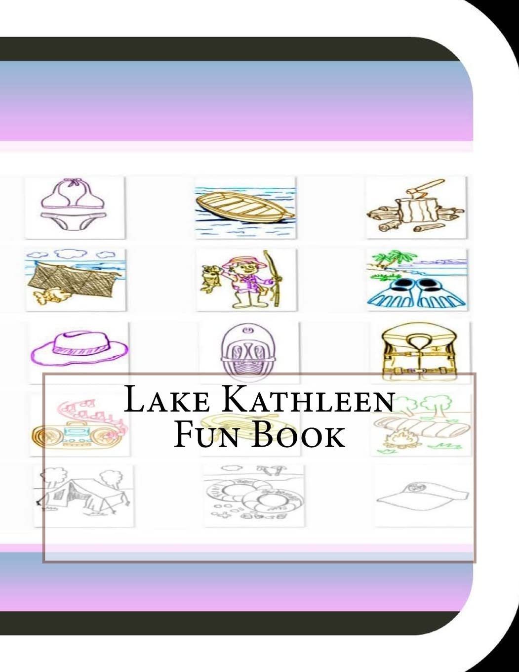Lake Kathleen Fun Book: A Fun and Educational Book About Lake Kathleen Travel