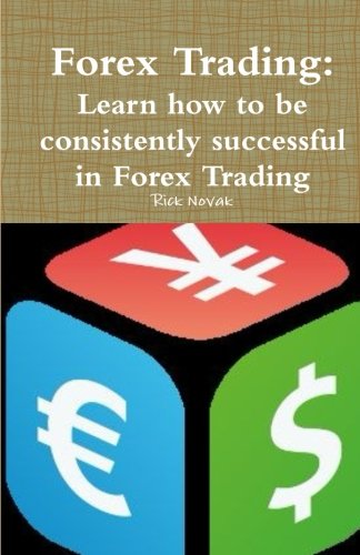 Forex Trading: Learn How to be consistently successful in Forex Trading Business, Finance & Career