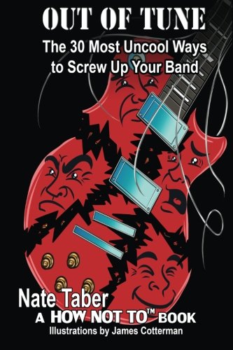 Out Of Tune: The 30 Most Uncool Ways To Screw Up Your Band (A HOW-NOT-TO BOOK, Band 2) Arts & Music