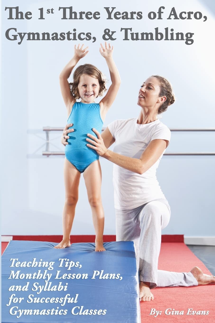 The 1st Three Years of Acro, Gymnastics, & Tumbling: Teaching Tips, Monthly Lesson Plans, and Syllabi for Successful Gymnastics Classes Study Guides
