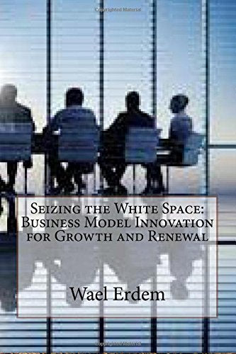 Seizing the White Space: Business Model Innovation for Growth and Renewal Business, Finance & Career