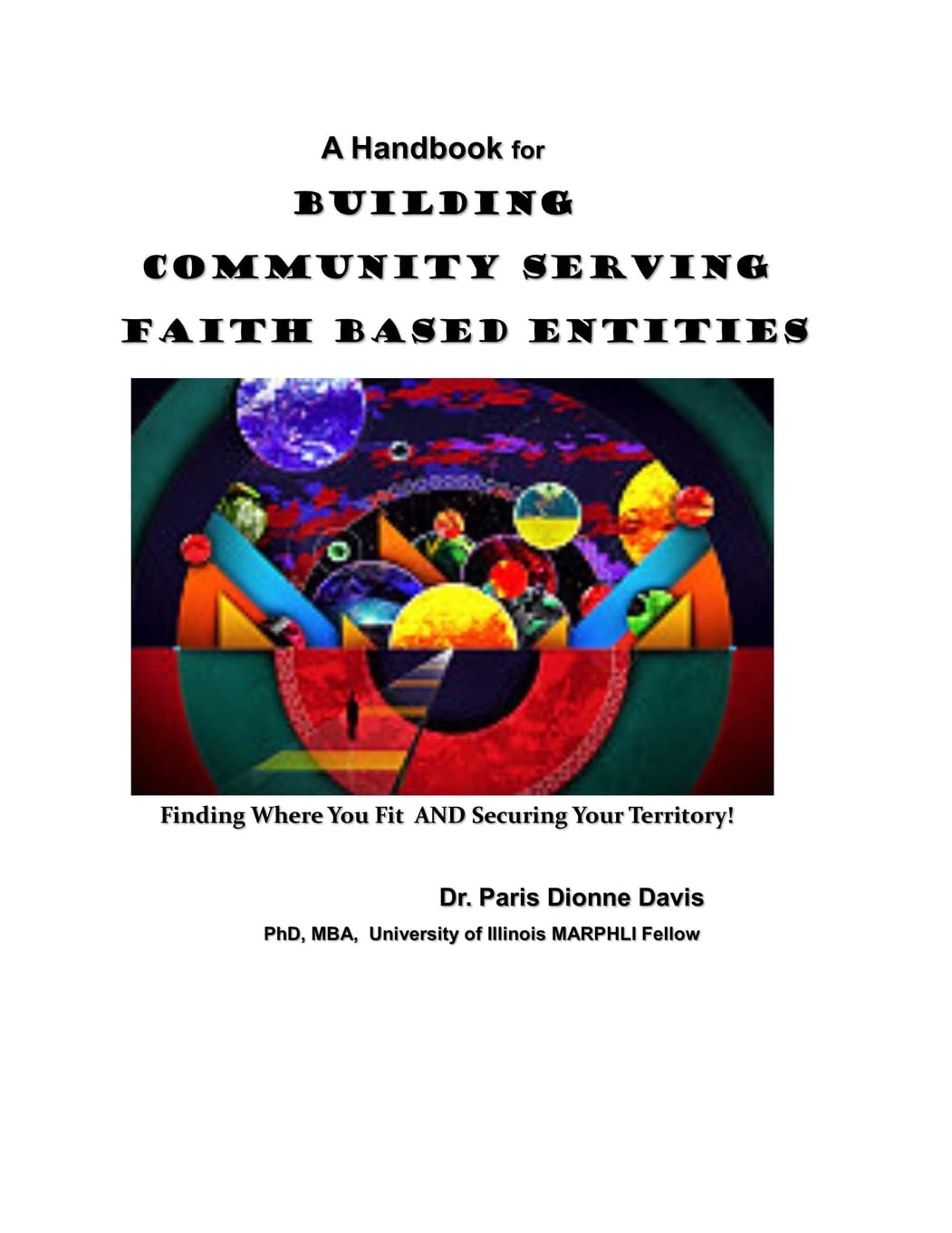A Handbook for Building Community Serving Faith Based Entities: Finding Where You Fit and Securing Your Territory Business, Finance & Career
