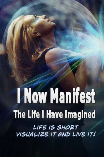I Now Manifest The Life I Have Imagined: Visualize the lifestyle of your dreams. Write down exactly what you desire. (Blank Journal) Lifestyle