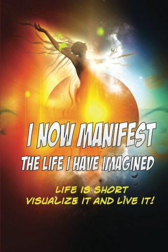 I Now Manifest The Life I Have Imagined: Visualize the lifestyle of your dreams. Write down exactly what you desire. (Blank Journal) Lifestyle