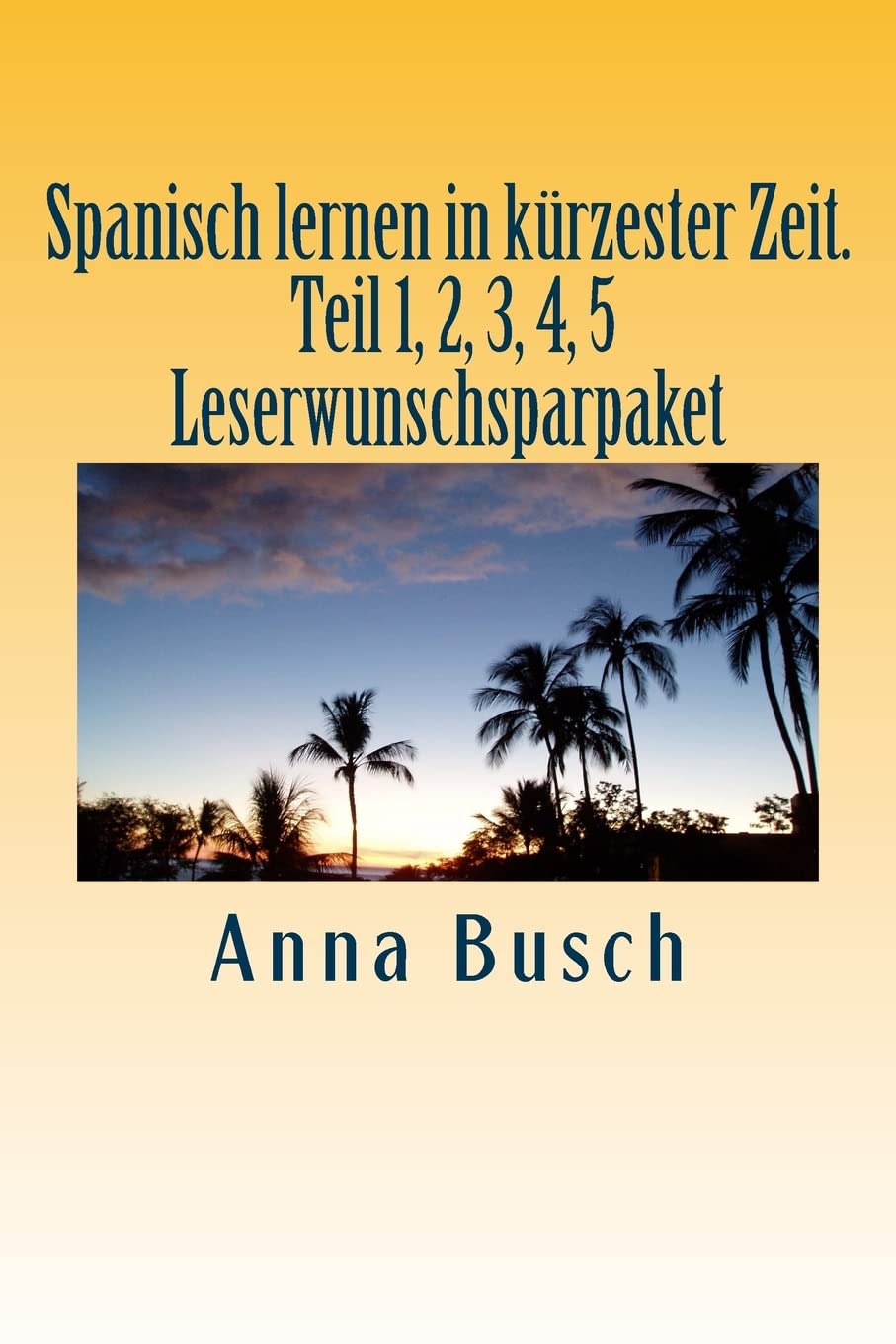 Spanisch lernen in kürzester Zeit. Teil 1, 2, 3, 4, 5 Leserwunschsparpaket: Der einprägsame Sprachkurs durch systematischen Aufbau! (Spanisch lernen in kuerzester Zeit. Teil 1, Band 1) Foreign Languages ​​& Dictionaries