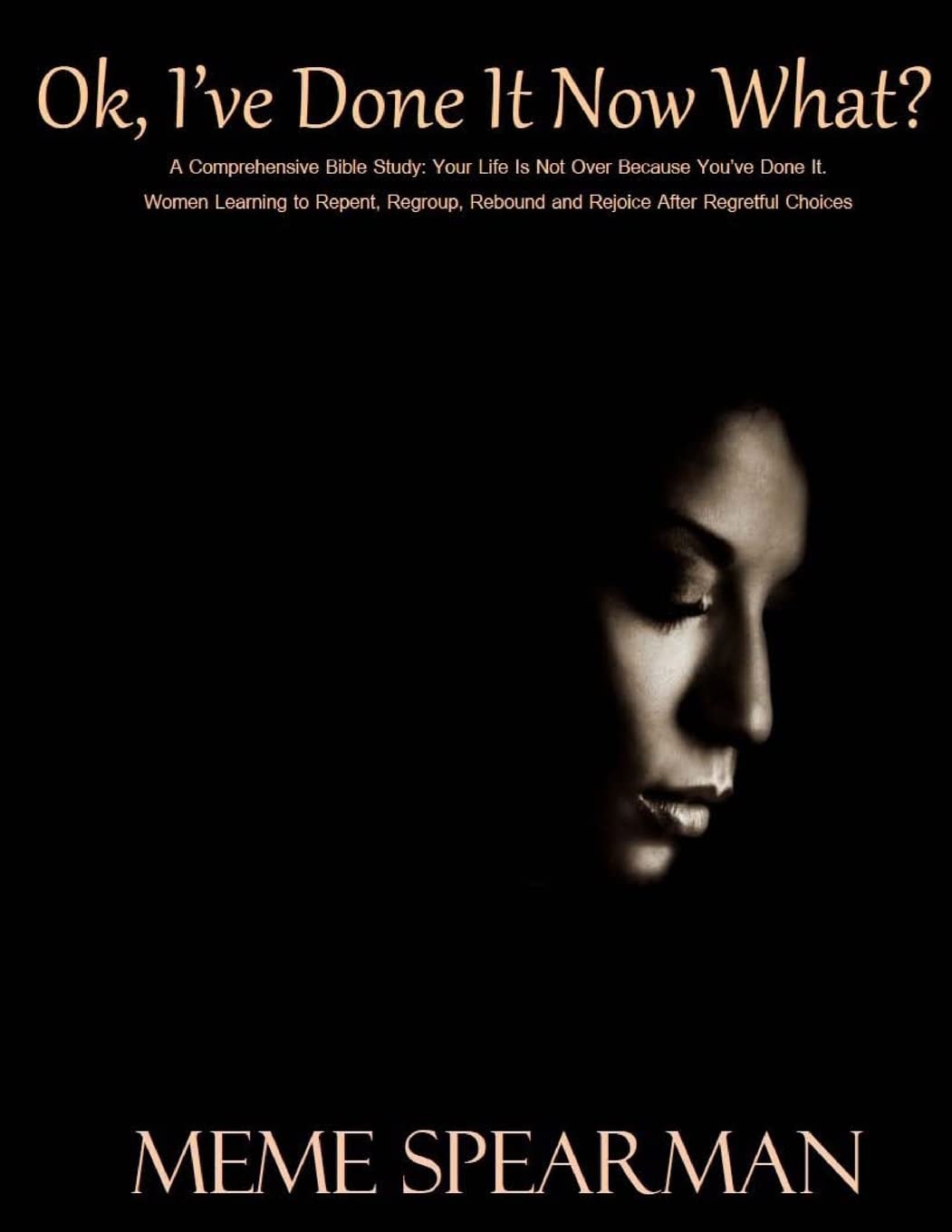 Ok, I've Done It, Now What!: A Comprehensive Study: You're Life Is Not Over Because You've Done It! Women Learning to Repent, Regroup, Rebound and Rejoice After Regretful Choices Religion & Esotericism