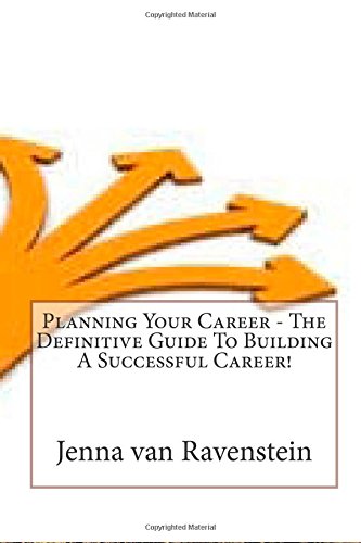 Planning Your Career - The Definitive Guide To Building A Successful Career! Business, Finance & Career