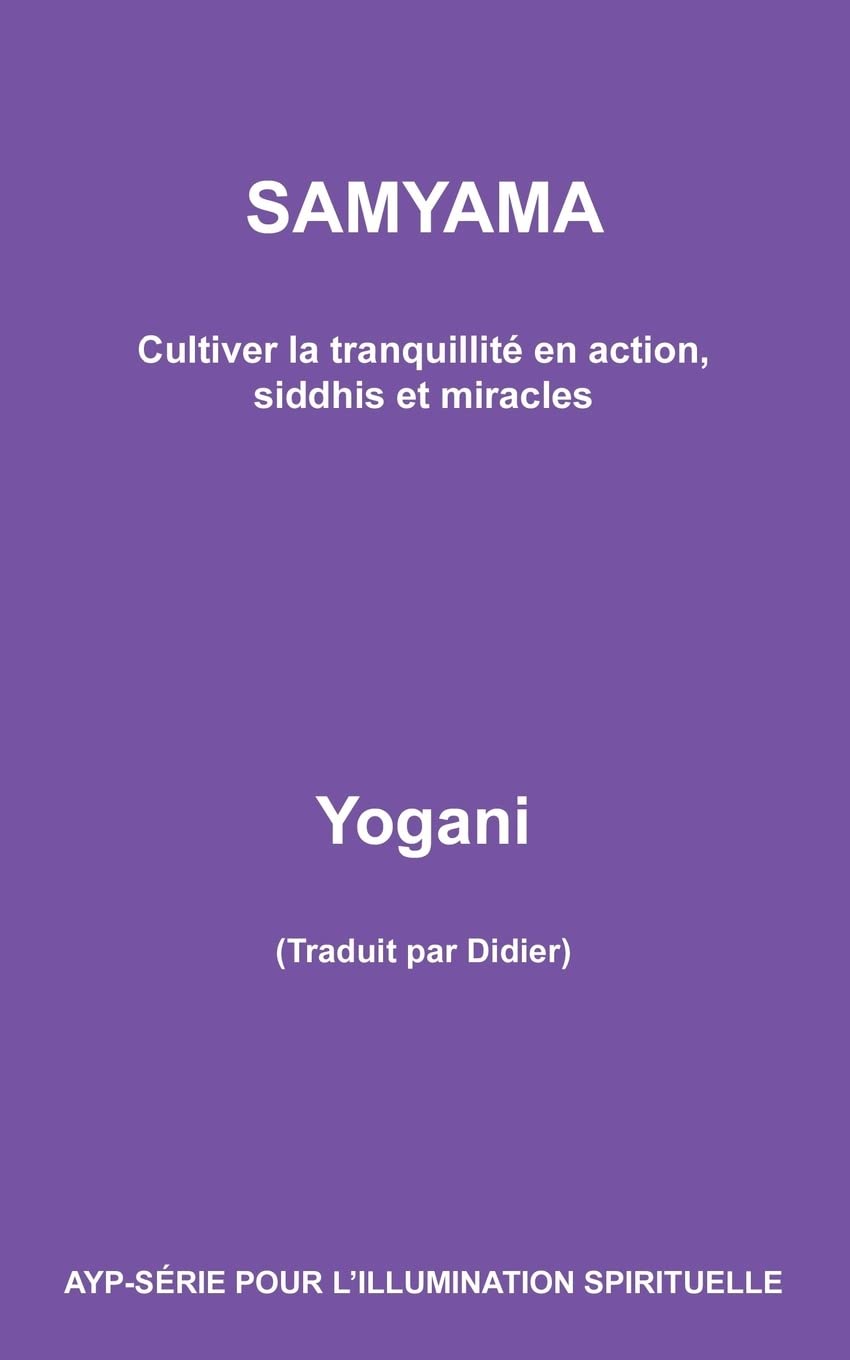 SAMYAMA - Cultiver la tranquillité en action, siddhis et miracles (AYP - SÉRIE POUR L’ILLUMINATION SPIRITUELLE, Band 5) Lifestyle