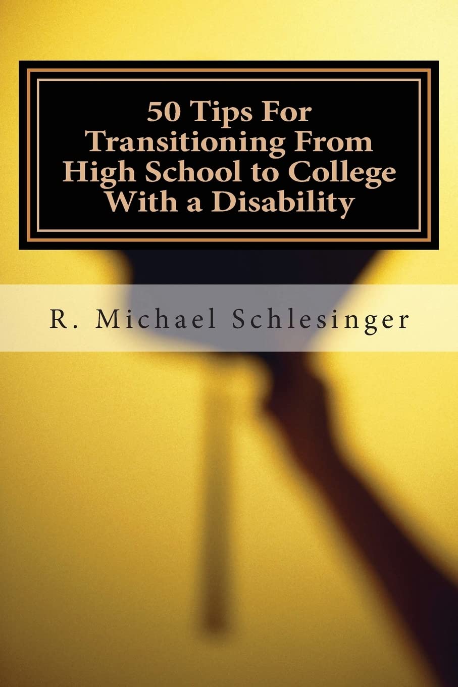50 Tips For Transitioning From High School to College With a Disability: A Guide for Students Who Have Disabilities and Their Parents Education & Training