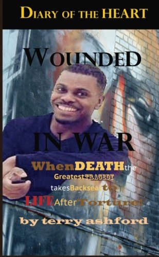 Wounded in War: Diary Of The Heart: Death considered the Greatest Tragedy takes backseat to Life after Tortured Soul feels WORSE! (Journals of Captive Souls, Band 1) Classics