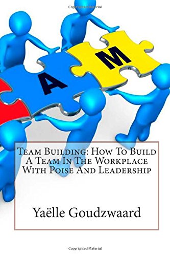 Team Building: How To Build A Team In The Workplace With Poise And Leadership Business, Finance & Career
