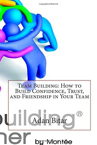 Team Building: How to Build Confidence, Trust, and Friendship in Your Team Business, Finance & Career